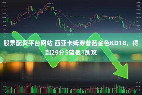 股票配资平台网站 西亚卡姆穿着蓝金色KD18，得到29分5篮板1助攻